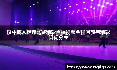 汉中成人足球比赛精彩直播视频全程回放与精彩瞬间分享
