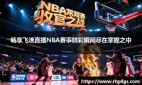 畅享飞速直播NBA赛事精彩瞬间尽在掌握之中