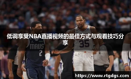 低调享受NBA直播视频的最佳方式与观看技巧分享