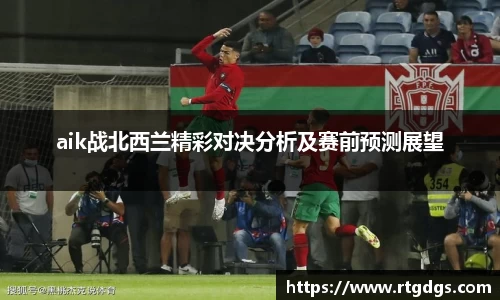 aik战北西兰精彩对决分析及赛前预测展望