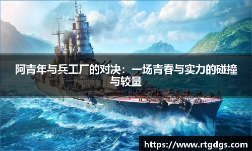 阿青年与兵工厂的对决：一场青春与实力的碰撞与较量
